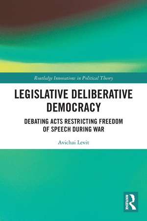 Legislative Deliberative Democracy: Debating Acts Restricting Freedom of Speech during War de Avichai Levit