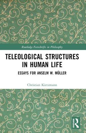 Teleological Structures in Human Life: Essays in Honor of Anselm W. Müller de Christian Kietzmann