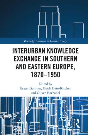 Interurban Knowledge Exchange in Southern and Eastern Europe, 1870–1950 de Eszter Gantner