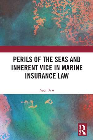 Perils of the Seas and Inherent Vice in Marine Insurance Law de Ayça Uçar