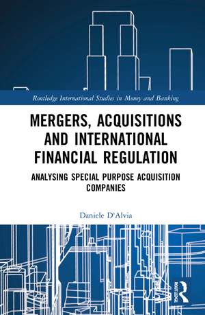 Mergers, Acquisitions and International Financial Regulation: Analysing Special Purpose Acquisition Companies de Daniele D'Alvia