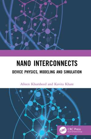 Nano Interconnects: Device Physics, Modeling and Simulation de Afreen Khursheed