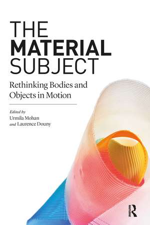 The Material Subject: Rethinking Bodies and Objects in Motion de Urmila Mohan