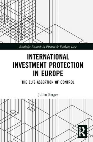 International Investment Protection within Europe: The EU’s Assertion of Control de Julien Berger