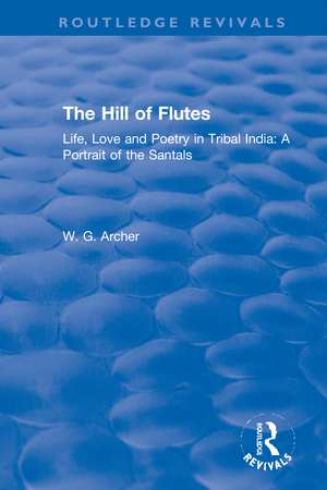 The Hill of Flutes: Life, Love and Poetry in Tribal India: A Portrait of the Santals de W.G. Archer