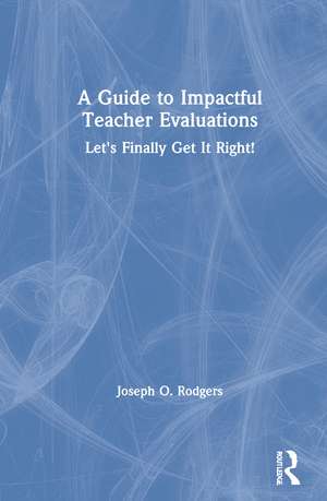 A Guide to Impactful Teacher Evaluations: Let's Finally Get It Right! de Joseph O. Rodgers