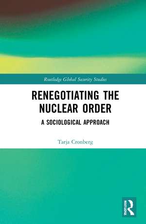 Renegotiating the Nuclear Order: A Sociological Approach de Tarja Cronberg