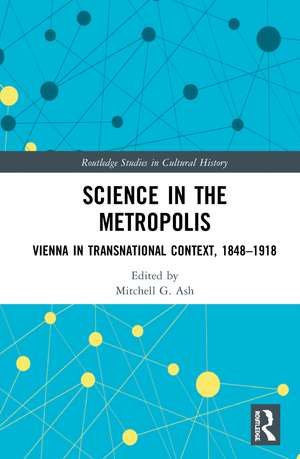 Science in the Metropolis: Vienna in Transnational Context, 1848–1918 de Mitchell G. Ash