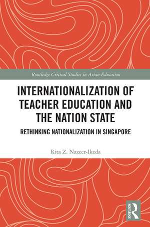 Internationalization of Teacher Education and the Nation State: Rethinking Nationalization in Singapore de Rita Z. Nazeer-Ikeda