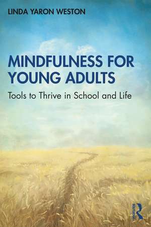 Mindfulness for Young Adults: Tools to Thrive in School and Life de Linda Yaron Weston