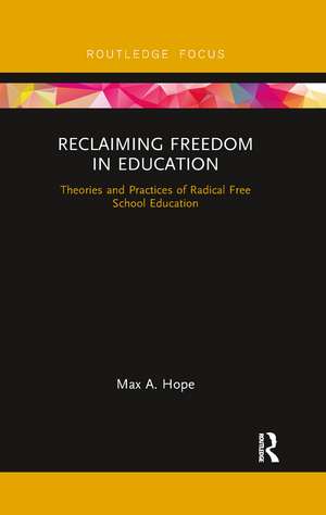 Reclaiming Freedom in Education: Theories and Practices of Radical Free School Education de Max A. Hope