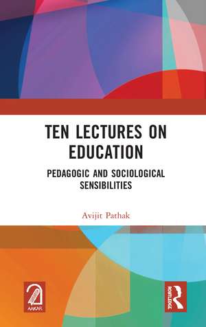 Ten Lectures on Education: Pedagogic and Sociological Sensibilities de Avijit Pathak