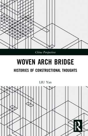 Woven Arch Bridge: Histories of Constructional Thoughts de LIU Yan