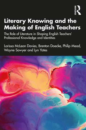 Literary Knowing and the Making of English Teachers: The Role of Literature in Shaping English Teachers’ Professional Knowledge and Identities de Larissa McLean Davies