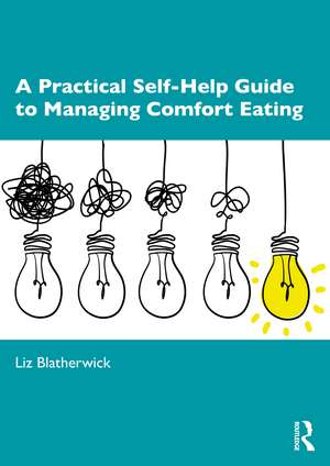 A Practical Self-Help Guide to Managing Comfort Eating de Liz Blatherwick