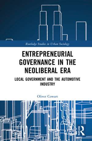 Entrepreneurial Governance in the Neoliberal Era: Local Government and the Automotive Industry de Oliver Cowart