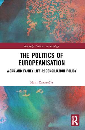 The Politics of Europeanisation: Work and Family Life Reconciliation Policy de Nazlı Kazanoğlu