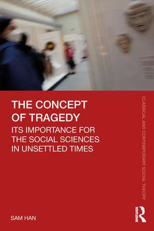 The Concept of Tragedy: Its Importance for the Social Sciences in Unsettled Times de Sam Han