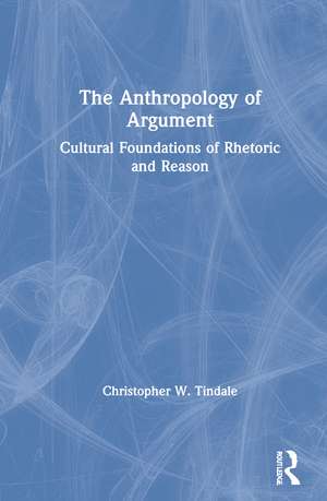 The Anthropology of Argument: Cultural Foundations of Rhetoric and Reason de Christopher W. Tindale