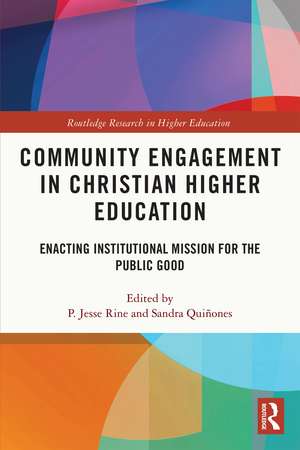 Community Engagement in Christian Higher Education: Enacting Institutional Mission for the Public Good de P. Jesse Rine