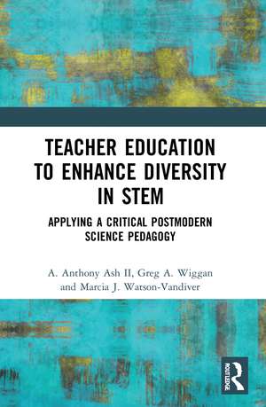 Teacher Education to Enhance Diversity in STEM: Applying a Critical Postmodern Science Pedagogy de A. Anthony Ash II