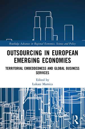 Outsourcing in European Emerging Economies: Territorial Embeddedness and Global Business Services de Łukasz Mamica