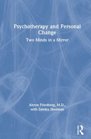 Psychotherapy and Personal Change: Two Minds in a Mirror de Ahron Friedberg