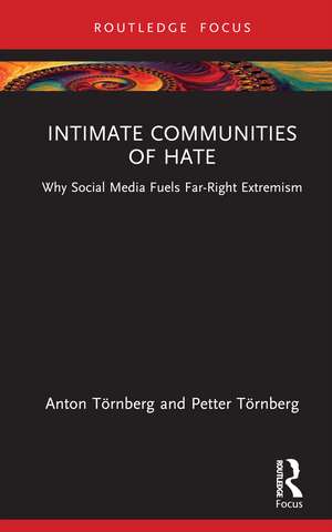 Intimate Communities of Hate: Why Social Media Fuels Far-Right Extremism de Anton Törnberg