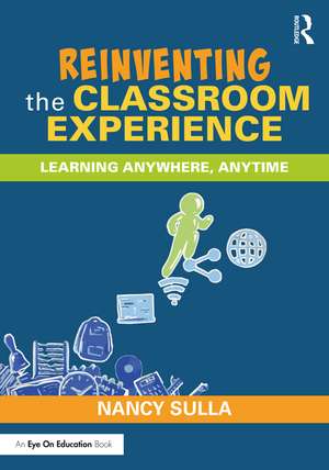 Reinventing the Classroom Experience: Learning Anywhere, Anytime de Nancy Sulla