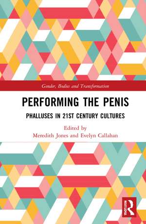 Performing the Penis: Phalluses in 21st Century Cultures de Meredith Jones