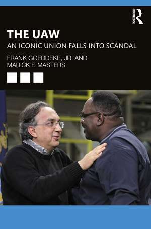 The UAW: An Iconic Union Falls into Scandal de Frank Goeddeke, Jr.