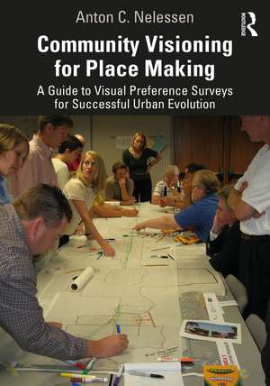 Community Visioning for Place Making: A Guide to Visual Preference Surveys for Successful Urban Evolution de Anton Nelessen