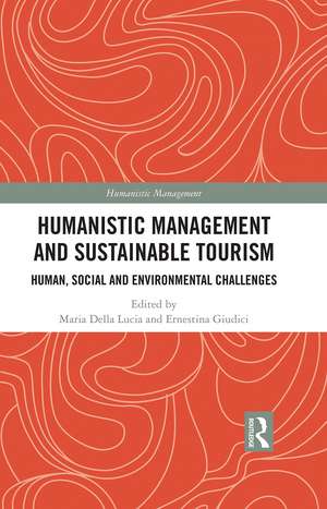 Humanistic Management and Sustainable Tourism: Human, Social and Environmental Challenges de Maria Della Lucia