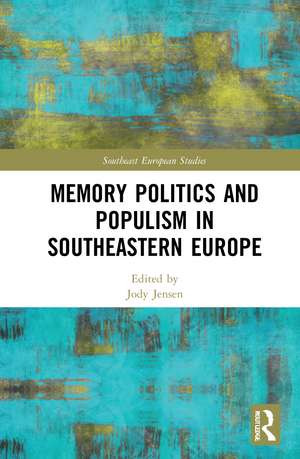 Memory Politics and Populism in Southeastern Europe de Jody Jensen