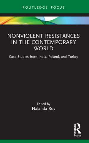 Nonviolent Resistances in the Contemporary World: Case Studies from India, Poland, and Turkey de Nalanda Roy