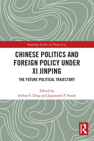 Chinese Politics and Foreign Policy under Xi Jinping: The Future Political Trajectory de Arthur S. Ding