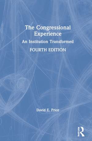 The Congressional Experience: An Institution Transformed de David E. Price