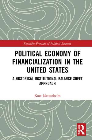 Political Economy of Financialization in the United States: A Historical–Institutional Balance-Sheet Approach de Kurt Mettenheim