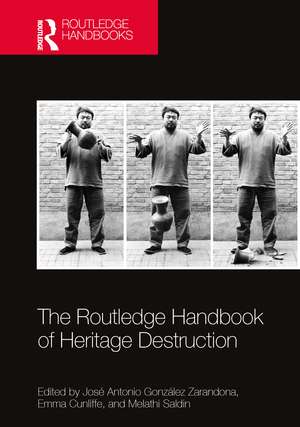 The Routledge Handbook of Heritage Destruction de José Antonio González Zarandona