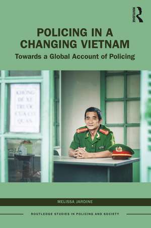 Policing in a Changing Vietnam: Towards a Global Account of Policing de Melissa Jardine