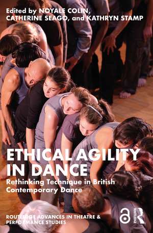 Ethical Agility in Dance: Rethinking Technique in British Contemporary Dance de Noyale Colin