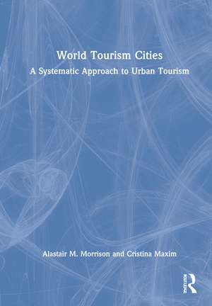 World Tourism Cities: A Systematic Approach to Urban Tourism de Alastair M. Morrison