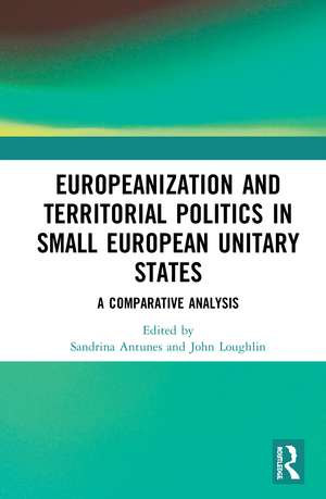 Europeanization and Territorial Politics in Small European Unitary States: A Comparative Analysis de Sandrina Antunes