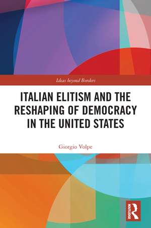 Italian Elitism and the Reshaping of Democracy in the United States de Giorgio Volpe