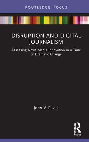 Disruption and Digital Journalism: Assessing News Media Innovation in a Time of Dramatic Change de John V. Pavlik