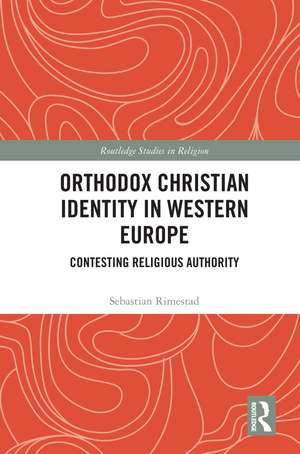 Orthodox Christian Identity in Western Europe: Contesting Religious Authority de Sebastian Rimestad