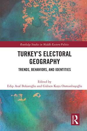 Turkey's Electoral Geography: Trends, Behaviors, and Identities de Edip Asaf Bekaroğlu