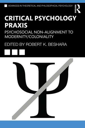 Critical Psychology Praxis: Psychosocial Non-Alignment to Modernity/Coloniality de Robert Beshara