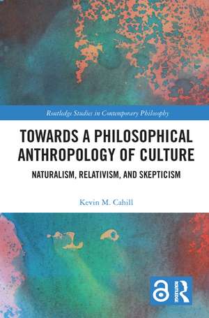 Towards a Philosophical Anthropology of Culture: Naturalism, Relativism, and Skepticism de Kevin M. Cahill