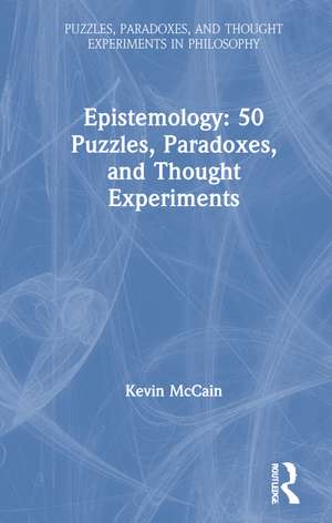 Epistemology: 50 Puzzles, Paradoxes, and Thought Experiments de Kevin McCain